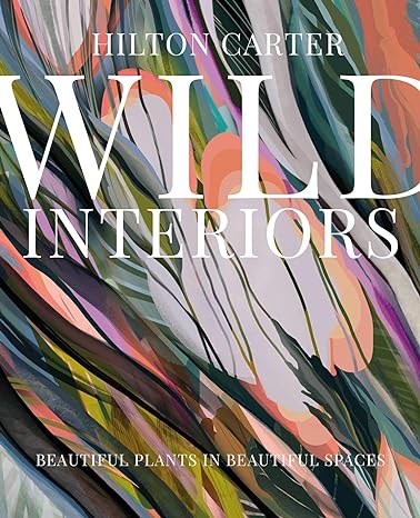 Wild Interiors: Beautiful Plants in Beautiful Spaces Hardcover - Plant Studio LLC